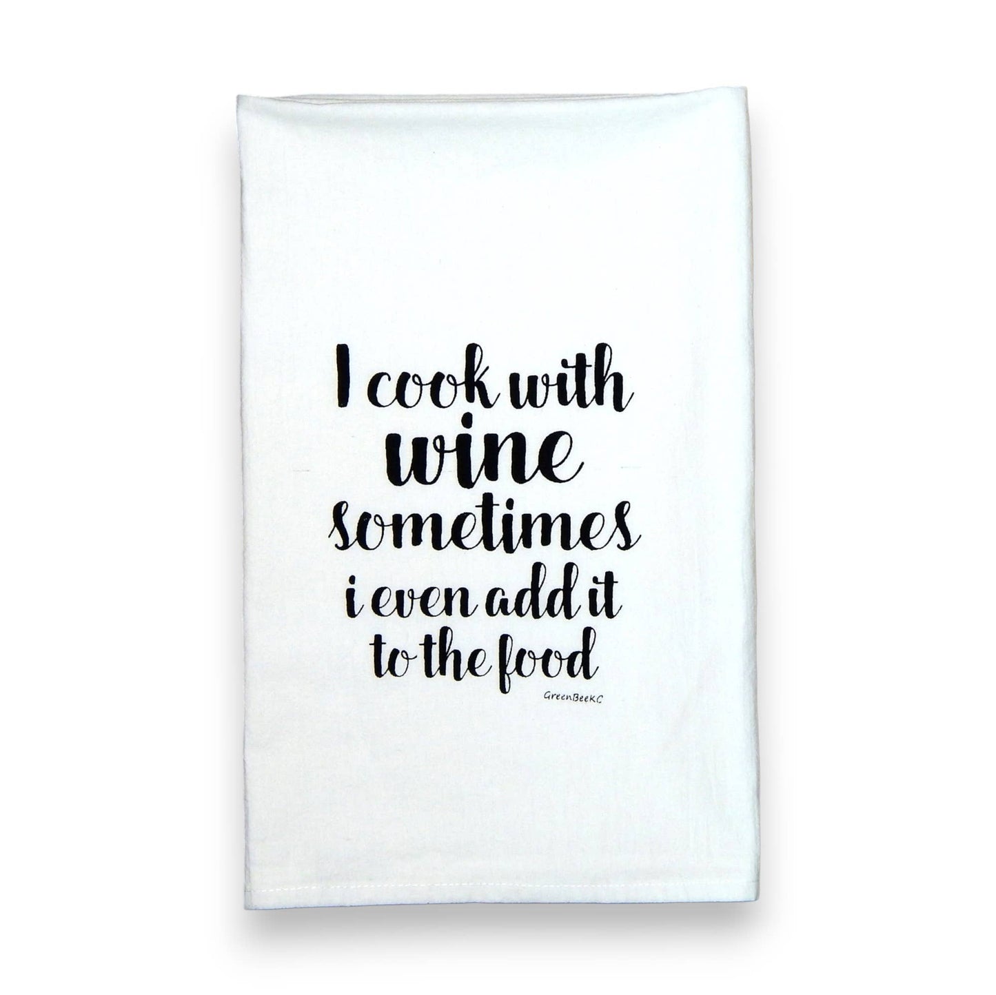 I Cook With Wine, Sometimes I Even Add It to The Food Towel